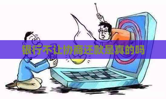银行不让协商还款是真的吗