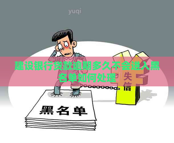 建设银行贷款逾期多久不会进入黑名单如何处理