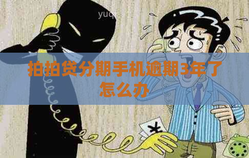 分期手机逾期3年了怎么办