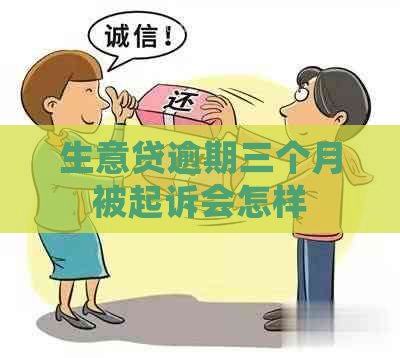 生意贷逾期三个月被起诉会怎样