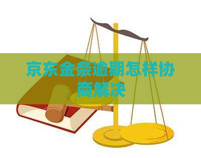 京东金条逾期怎样协商解决