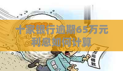 十家银行逾期65万元利息如何计算