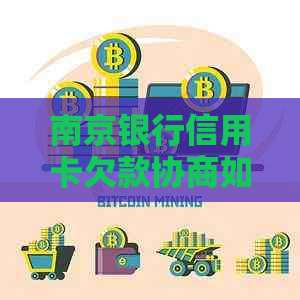 南京银行信用卡欠款协商如何进行