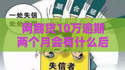 网商贷10万逾期两个月会有什么后果
