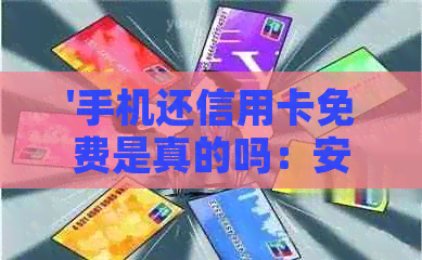 '手机还信用卡免费是真的吗：安全便捷还是误导？'