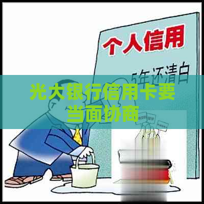 光大银行信用卡要当面协商
