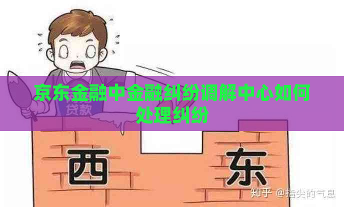 京东金融中金融纠纷调解中心如何处理纠纷