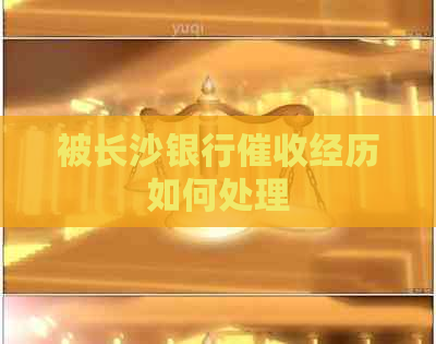 被长沙银行经历如何处理