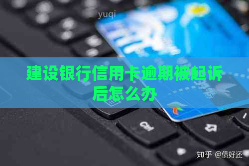建设银行信用卡逾期被起诉后怎么办