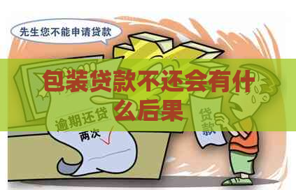包装贷款不还会有什么后果