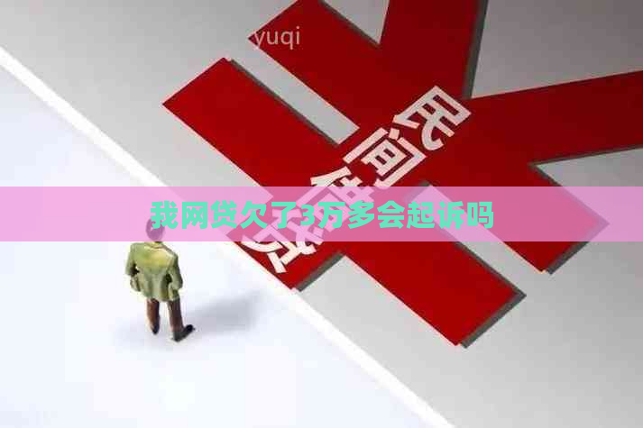 我网贷欠了3万多会起诉吗
