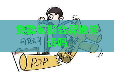 贷款逾期会异地起诉吗