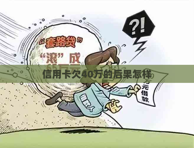信用卡欠40万的后果怎样