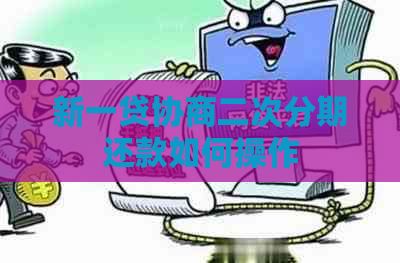 新一贷协商二次分期还款如何操作