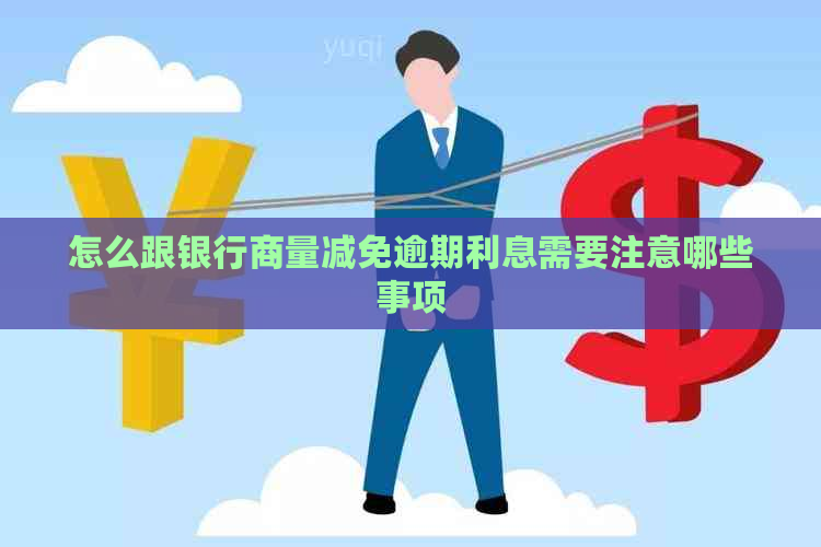 怎么跟银行商量减免逾期利息需要注意哪些事项