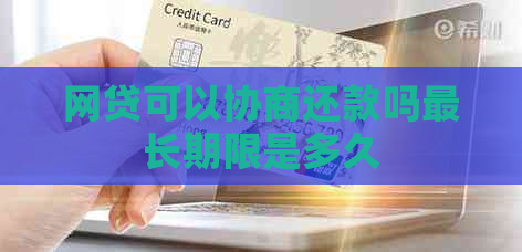 网贷可以协商还款吗最长期限是多久