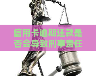 信用卡逾期还款是否会导致刑事责任？如何避免信用卡和刑事处罚？