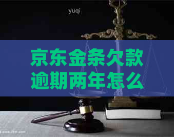 京东金条欠款逾期两年怎么处理