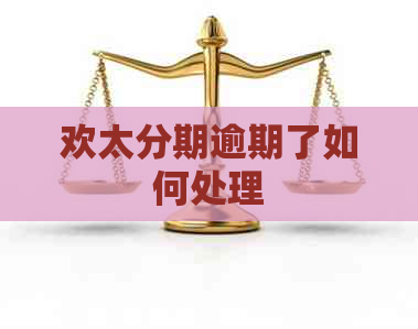 欢太分期逾期了如何处理