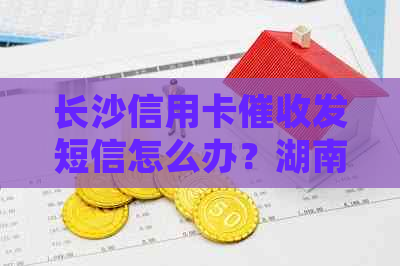 长沙信用卡发短信怎么办？湖南长沙哪个信用卡？