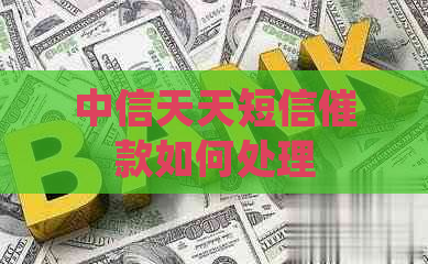 中信天天短信催款如何处理