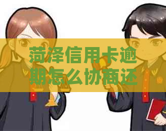 菏泽信用卡逾期怎么协商还款