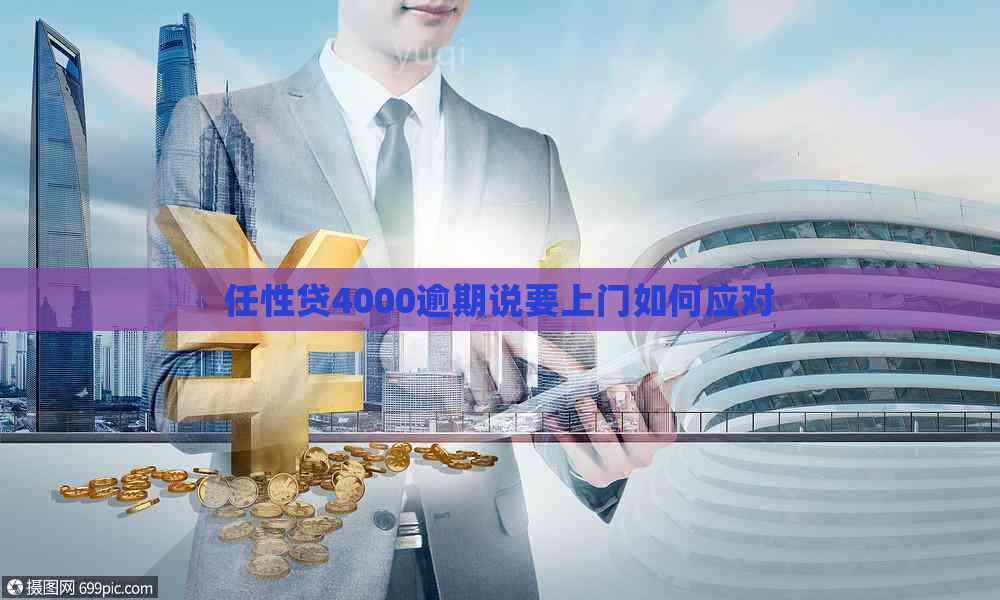 任性贷4000逾期说要上门如何应对