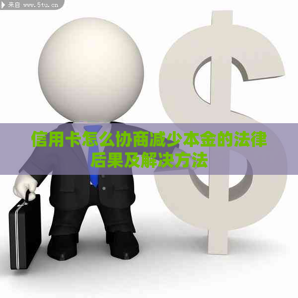 信用卡怎么协商减少本金的法律后果及解决方法