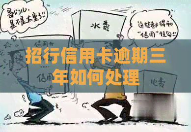 招行信用卡逾期三年如何处理