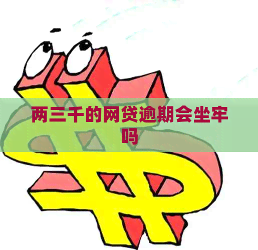 两三千的网贷逾期会坐牢吗