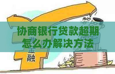 协商银行贷款超期怎么办解决方法
