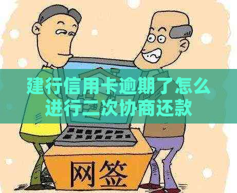 建行信用卡逾期了怎么进行二次协商还款