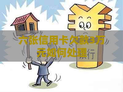 六张信用卡欠款3万元如何处理