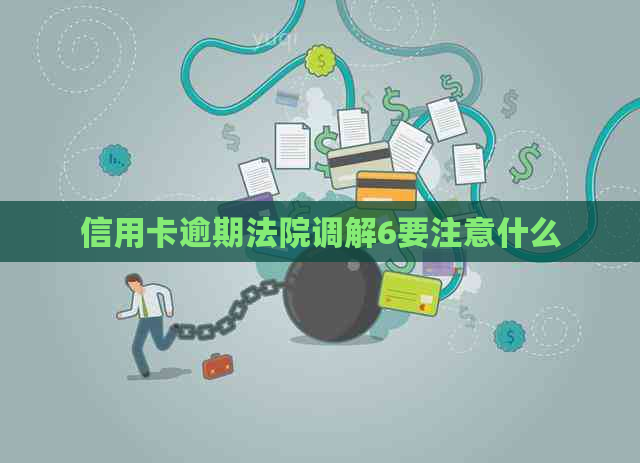 信用卡逾期法院调解6要注意什么