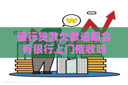 银行贷款欠款逾期会有银行上门吗