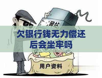 欠银行钱无力偿还后会坐牢吗