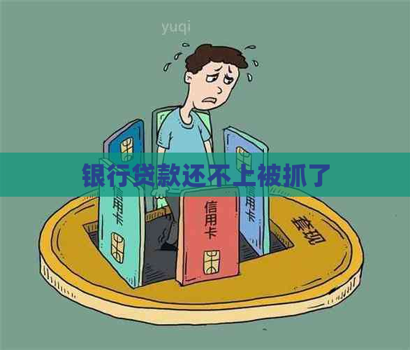 银行贷款还不上被抓了