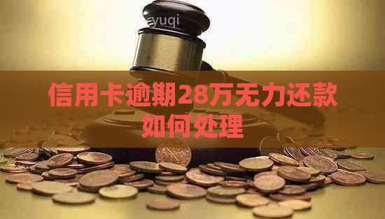 信用卡逾期28万无力还款如何处理