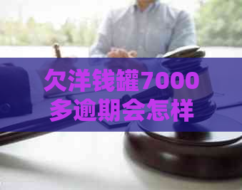 欠洋钱罐7000多逾期会怎样