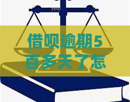 借呗逾期5百多天了怎么办还款方法及注意事项