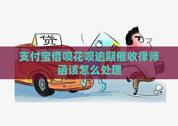 支付宝借呗花呗逾期律师函该怎么处理