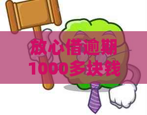 放心借逾期1000多块钱会有什么后果