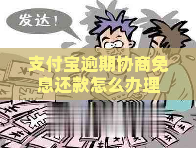 支付宝逾期协商免息还款怎么办理