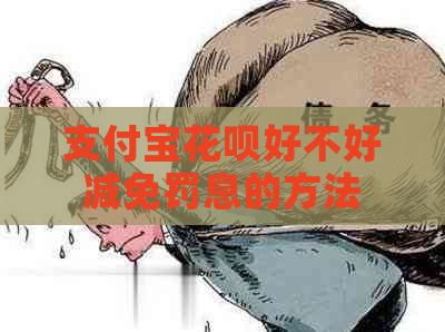 支付宝花呗好不好减免罚息的方法