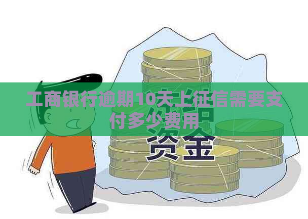 工商银行逾期10天上需要支付多少费用