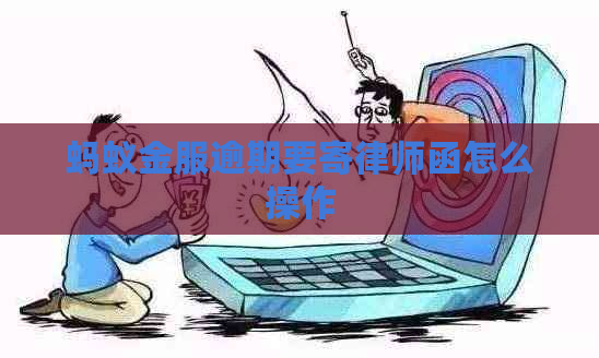 蚂蚁金服逾期要寄律师函怎么操作