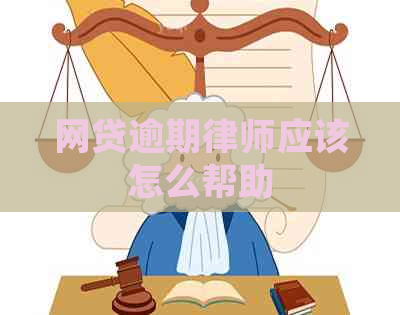 网贷逾期律师应该怎么帮助