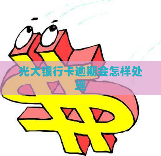 光大银行卡逾期会怎样处理