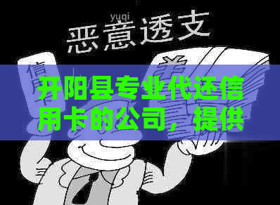 开阳县专业代还信用卡的公司，提供便捷的信用服务