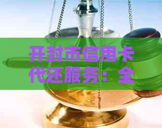 开封市信用卡代还服务：全面解决用户还款难题，安全可靠又省心
